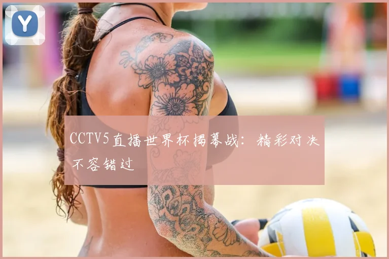 CCTV5直播世界杯揭幕战：精彩对决不容错过