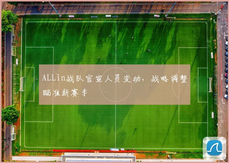ALLin战队官宣人员变动，战略调整瞄准新赛季